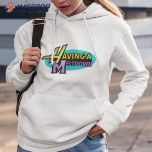 Having A Meltdown Shirt 1 having a meltdown shirt 2 hoodie 3