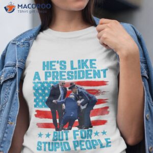 He’s Like A President But For Stupid People Biden Falling Shirt