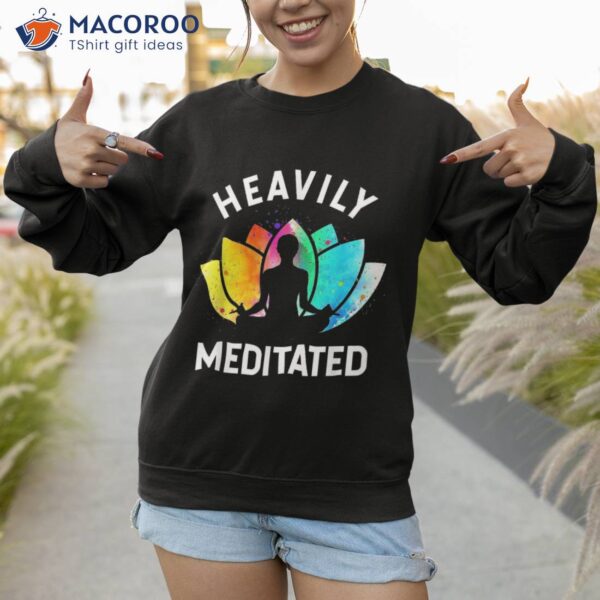 Heavily Meditated – Funny Meditation & Yoga Gift Shirt