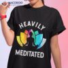 Heavily Meditated – Funny Meditation & Yoga Gift Shirt