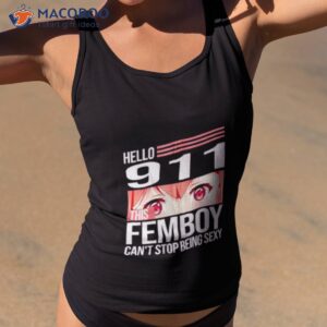Hello 911 This Femboy Can’t Stop Being Sexy Shirt