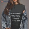 Hello Darkness My Old Friend I Stood Up Too Fast Again Shirt