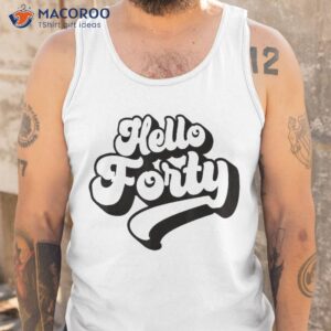 hello forty 40 years old for and 40th birthday shirt tank top