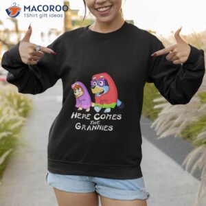 here come the grannies bluey cartoon shirt sweatshirt