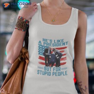 hes like a president but for stupid people shirt tank top 4