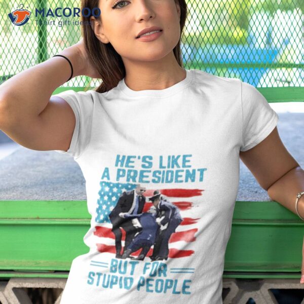 Hes Like A President But For Stupid People Shirt