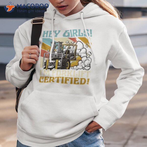 Hey Girls! I’m Forklift Certified Forklift Driver Shirt