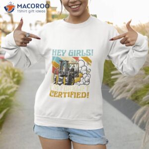 hey girls im forklift certified forklift driver shirt sweatshirt 1