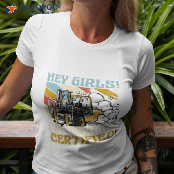 Hey Girls! I’m Forklift Certified Forklift Driver Shirt