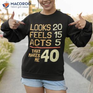 hilarious 40th birthday idea i 40 years shirt sweatshirt 1