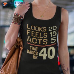 hilarious 40th birthday idea i 40 years shirt tank top 4