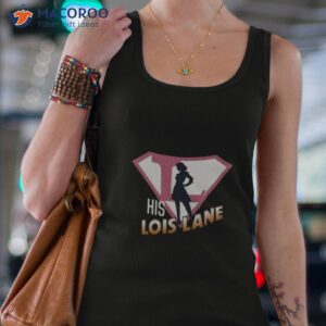 his lois lane shirt 2023 shirt tank top 4