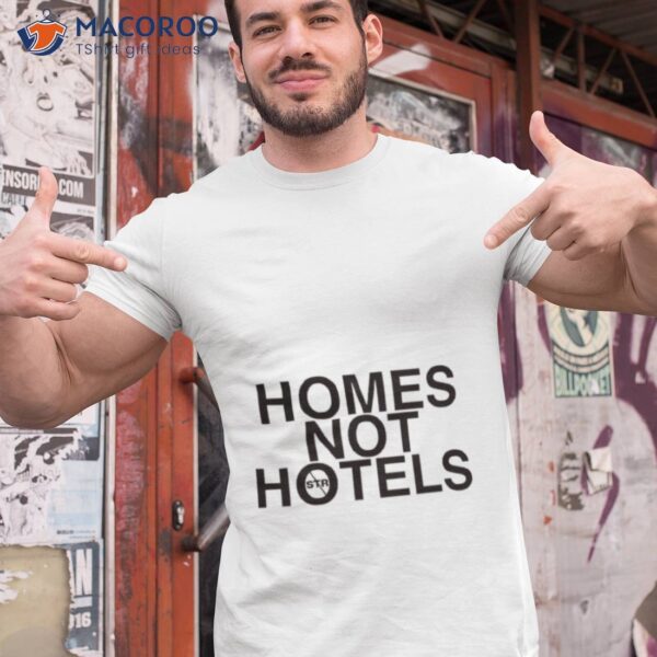 Homes Not Hotels Shirt