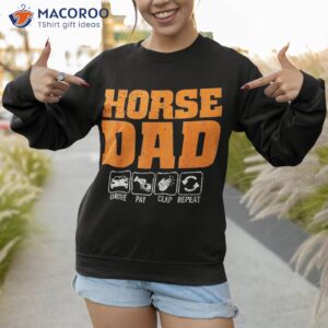 horse dad drive pay clap repeat funny father s day shirt sweatshirt 1