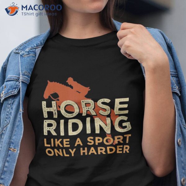 Horse Riding Like A Sport Harder For Girl Shirt