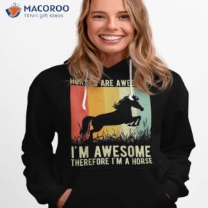 horses are awesome i m therefore a horse shirt hoodie 1