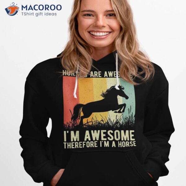 Horses Are Awesome I’m Therefore A Horse Shirt