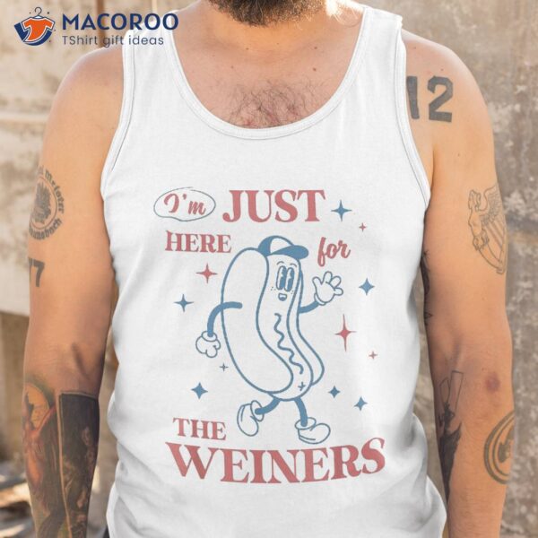 Hot Dog Im Just Here For The Wieners 4th Of July Shirt