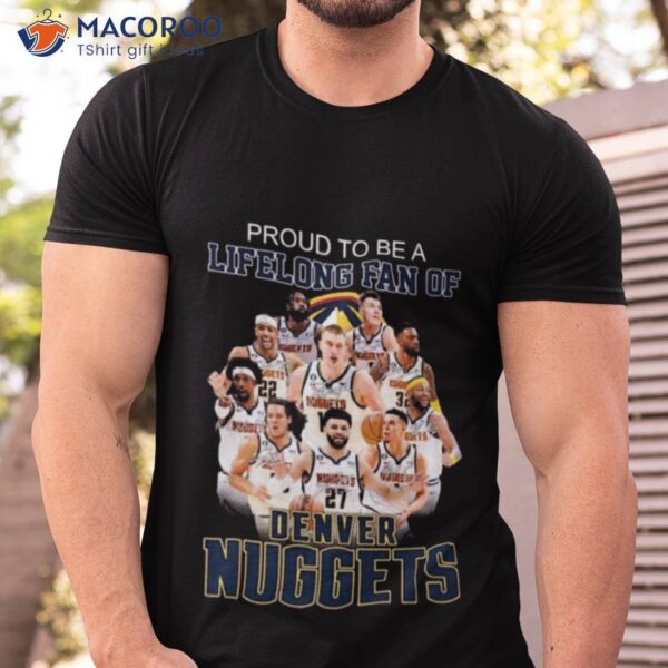 Hot Proud To Be A Lifelong Fan Of Denver Nuggets Signatures 2023 Shirt