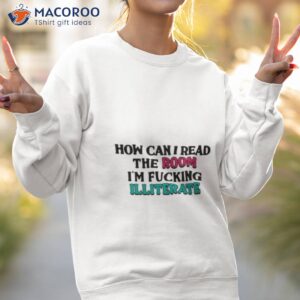 how can i read the room im fucking illiterate shirt sweatshirt 2