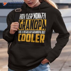 howler monkey grandpa like a regular but cooler shirt hoodie 3