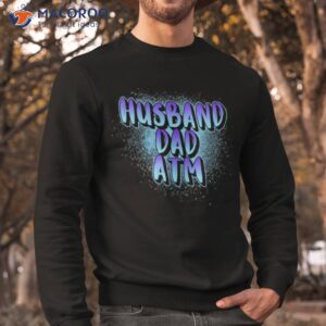husband dad atm shirt sweatshirt