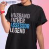 Husband Father Assessor Legend Funny Occupation Office Shirt