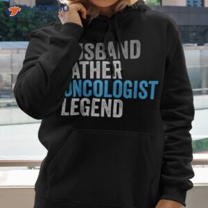 husband father oncologist legend funny occupation office shirt hoodie