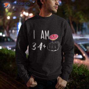 i am 34 plus 1 middle finger donut for a 35th birthday shirt sweatshirt