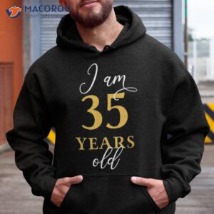 i am 35 years old funny 35th birthday bday shirt hoodie