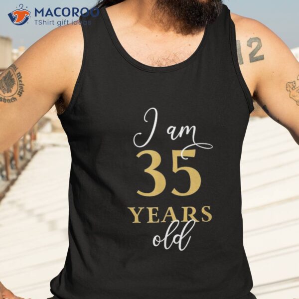 I Am 35 Years Old Funny 35th Birthday Bday Shirt