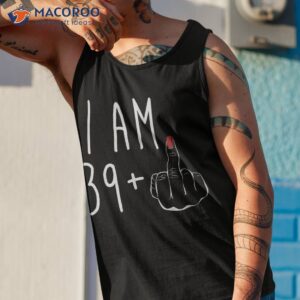 i am 39 plus 1 middle finger for a 40th birthday shirt tank top 1