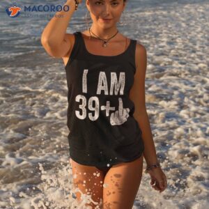 i am 39 plus middle finger shirt 40th birthday tank top