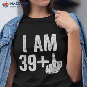 I Am 39 Plus Middle Finger Shirt 40th Birthday