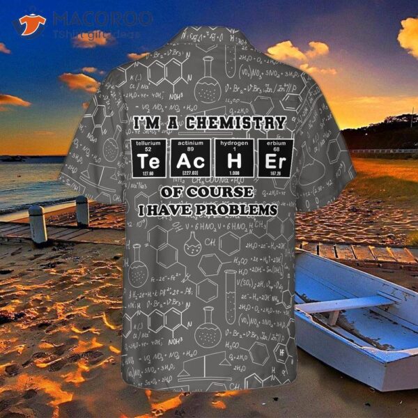 I Am A Chemistry Teacher Wearing Hawaiian Shirt. This Shirt Is Suitable For Both And , Makes The Best Gift Teachers.