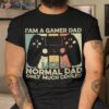 I’am A Gamer Dad Like A Normal Dad Shirt