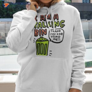 i am a talking bin thank you for using me shirt hoodie