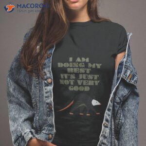 i am doing my best its just not very good shirt tshirt 2
