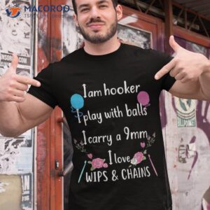 I Am Hooker Play With Balls Carry A 9mm Love Wips Shirt