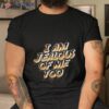 I Am Jealous Of Me Too Shirt