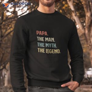 i am the papa man myth and legend father gift shirt sweatshirt