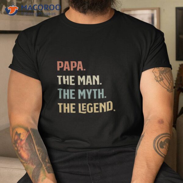 I Am The Papa Man Myth And Legend Father Gift Shirt