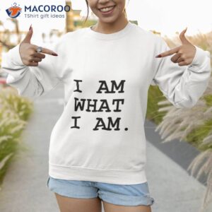 i am what i am shirt sweatshirt