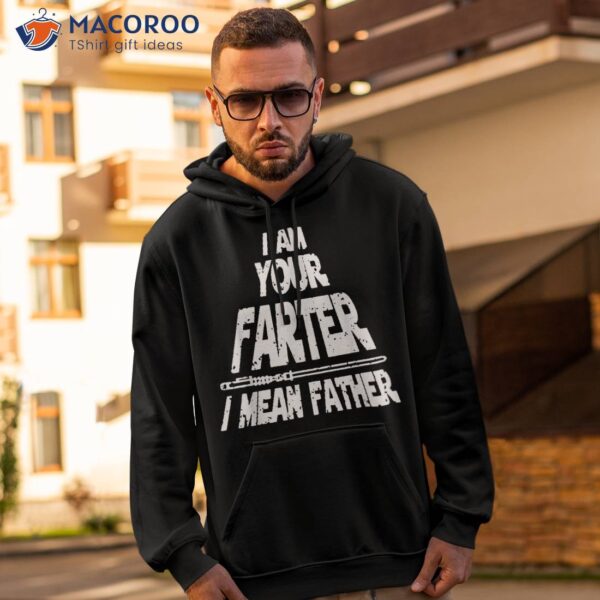I Am Your Farter..i Mean Father Funny Fathers Day Shirt