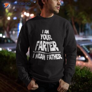 i am your farter i mean father funny fathers day shirt sweatshirt