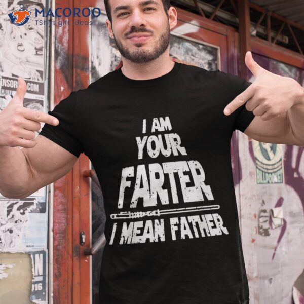 I Am Your Farter..i Mean Father Funny Fathers Day Shirt