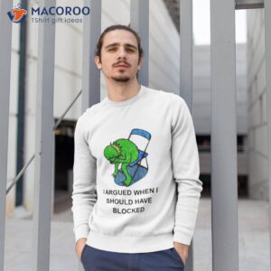 i argued when i should have blocked shirt sweatshirt 1