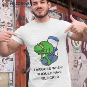 i argued when i should have blocked shirt tshirt 1