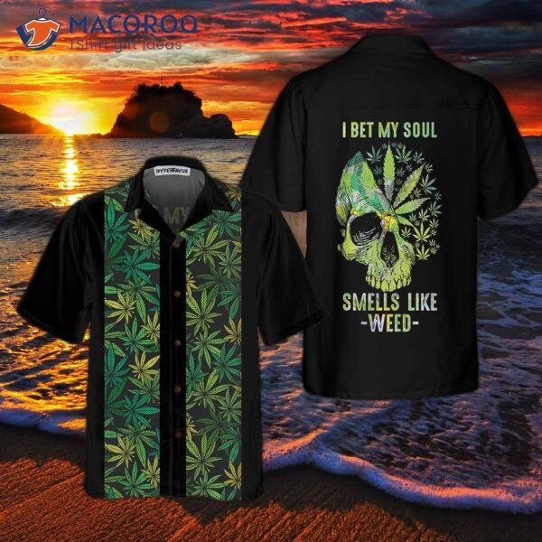 I Bet My Soul Smells Like A Hawaiian Shirt With Skull Pattern And Weed Leaf Design.