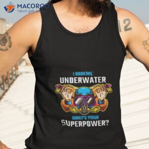 i breathe underwater whats your superpower shirt 2 tank top 3